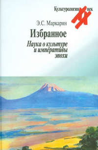 Избранное. Наука о культуре и императивы эпохи