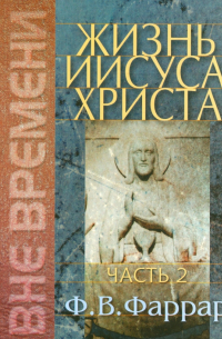 Фредерик Вильям Фаррар - Жизнь Иисуса Христа. Том 2
