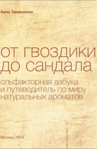 От гвоздики до сандала. Ольфакторная азбука и путеводитель по миру натуральных ароматов