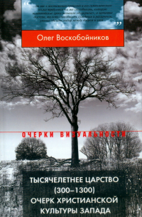 Олег Воскобойников - Тысячелетнее царство (300-1300). Очерк христианской культуры Запада