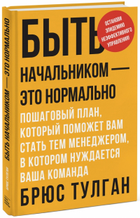 Брюс Тулган - Быть начальником - это нормально. Пошаговый план, который поможет вам стать тем менеджером