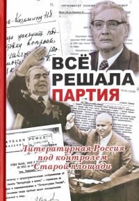 Вячеслав Огрызко - Все решала партия. Литературная Россия под контролем Старой площади