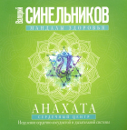 Валерий Синельников - Мандалы здоровья. Анахата. Сердечный центр. Исцеление сердечно-сосудистой и дыхательной системы