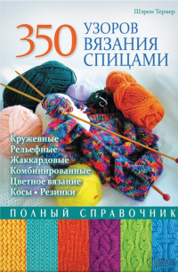 Шэрон Тернер - 350 узоров вязания спицами. Полный справочник