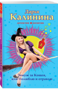 Дарья Калинина - Замуж за Кощея, или Полюблю и отравлю