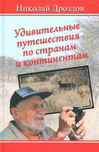 Николай Дроздов - Удивительные путешествия по странам и континентам