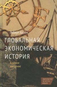 Роберт Аллен - Глобальная экономическая история. Краткое введение