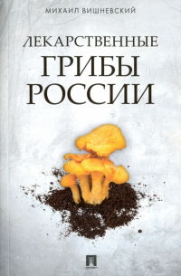 Михаил Вишневский - Лекарственные грибы России