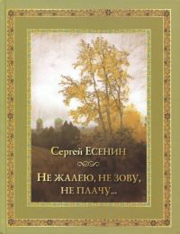 Сергей Есенин - Не жалею, не зову, не плачу…