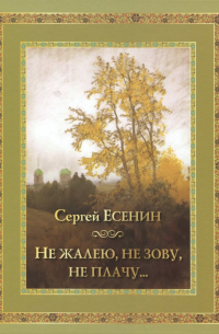 Сергей Есенин - Не жалею, не зову, не плачу…