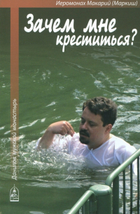 Иеромонах Макарий - Зачем мне креститься?