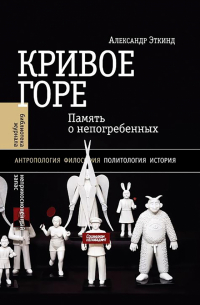 Александр Эткинд - Кривое горе. Память о непогребенных