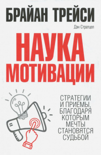  - Наука мотивации. Стратегии и приемы, благодаря которым мечты становятся судьбой