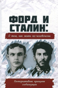 Форд и Сталин. О том, как жить по-человечески. Альтернативные принципы глобализации