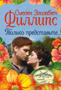 Сьюзен Элизабет Филлипс - Только представьте. ..