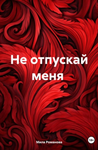 Мила Романова - Не отпускай меня