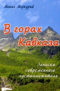 В горах Кавказа. Записки современного пустынножителя