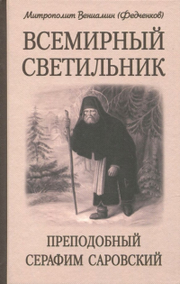 Вениамин Федченков - Всемирный светильник. Преподобный Серафим Саровский