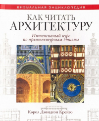 Кэрол Дэвидсон Крейго - Как читать архитектуру. Интенсивный курс по архитектурным стилям