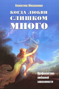 Когда любви слишком много. Профилактика любовной зависимости