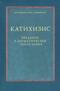 Протоиерей Олег Давыденков - Катихизис. Введение в догматическое богословие. Курс лекций