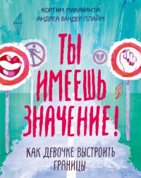  - Ты имеешь значение! Как девочке выстроить границы