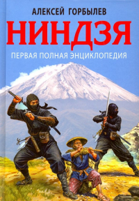 Алексей Горбылев - Ниндзя. Первая полная энциклопедия