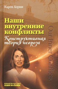 Карен Хорни - Наши внутренние конфликты. Конструктивная теория невроза