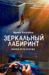 Ирина Рогалева - Зеркальный лабиринт. Выход есть всегда
