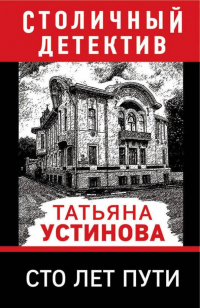 Татьяна Устинова - Сто лет пути