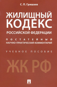 С. П. Гришаев - Жилищный кодекс Российской Федерации. Постатейный научно-практический комментарий. Учебное пособие