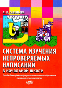 Лариса Савельева - Система изучения непроверяемых написаний в начальной школе