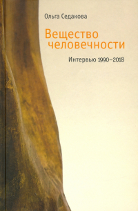 Ольга Седакова - Вещество человечности: Интервью 1990–2018