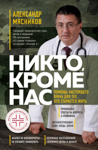 Александр Мясников - Никто, кроме нас. Помощь настоящего врача для тех, кто старается жить