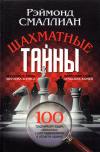 Раймонд Смаллиан - Шахматные тайны. 100 труднейших задач, связанных с расследованиями в области шахмат