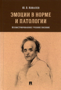 Ковалев Юрий Владимирович - Эмоции в норме и патологии. Иллюстрированное учебное пособие