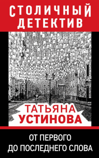 Татьяна Устинова - От первого до последнего слова