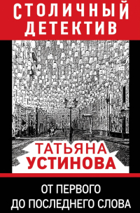 Татьяна Устинова - От первого до последнего слова