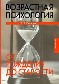Склярова Татьяна Владимировна - Возрастная психология. От рождения до старости
