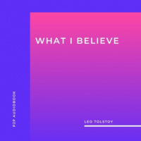 Лев Толстой - What I Believe (Unabridged)