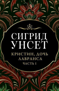 Сигрид Унсет - Кристин, дочь Лавранса. Часть I. Венец
