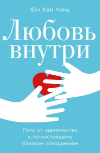 Юн Кан Чэнь - Любовь внутри. Путь от одиночества к по-настоящему близким отношениям