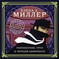 Елена А. Миллер - Полнолуние, труп и черный циферблат