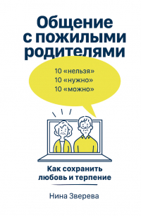 Нина Зверева - Общение с пожилыми родителями. Как сохранить любовь и терпение