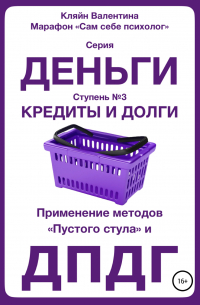 Валентина Кляйн - Кредиты и долги. Серия «Деньги». Ступень №3. Применение методов «пустого стула» и ДПДГ