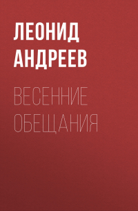 Леонид Андреев - Весенние обещания