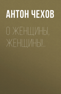 О женщины, женщины!..