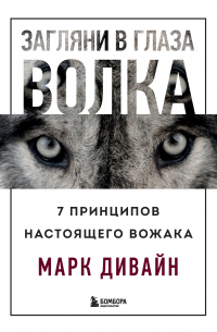 Загляни в глаза волка. 7 принципов настоящего вожака