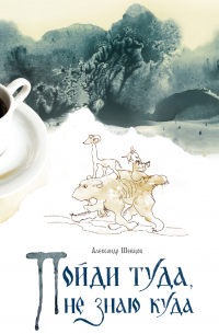 Александр Шевцов - Пойди туда, не знаю куда. Книга 1
