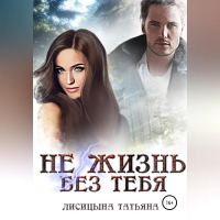 Татьяна Лисицына - Не жизнь без тебя